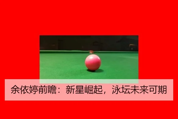 余依婷前瞻：新星崛起，泳坛未来可期